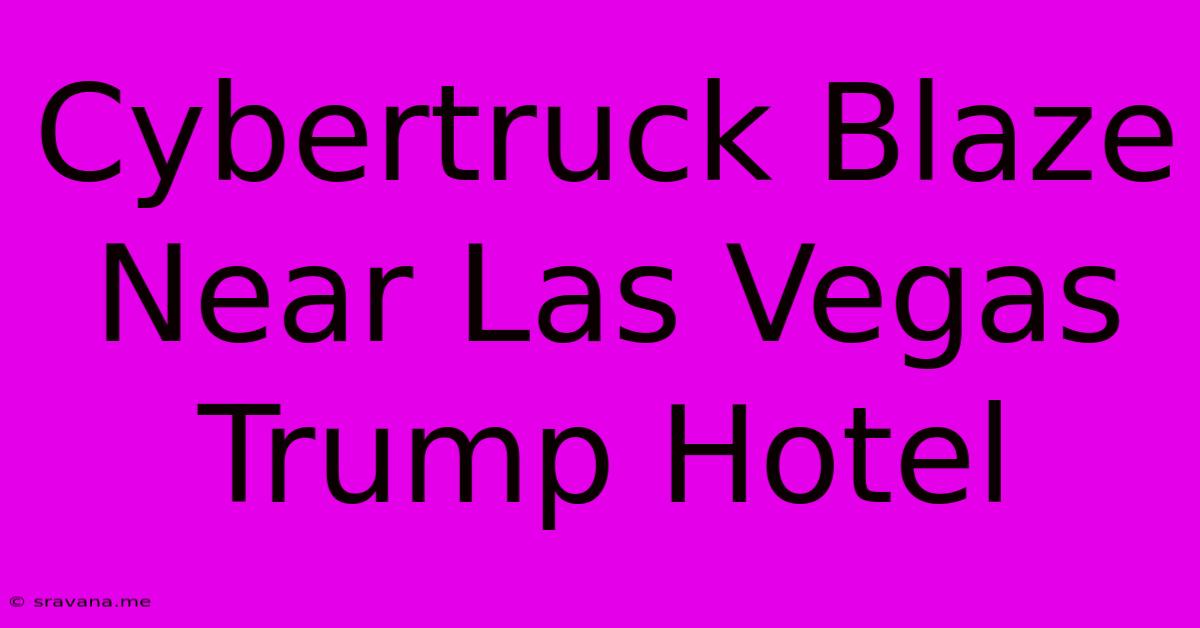 Cybertruck Blaze Near Las Vegas Trump Hotel