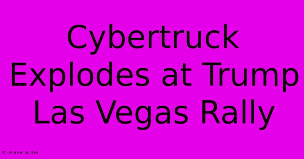 Cybertruck Explodes At Trump Las Vegas Rally