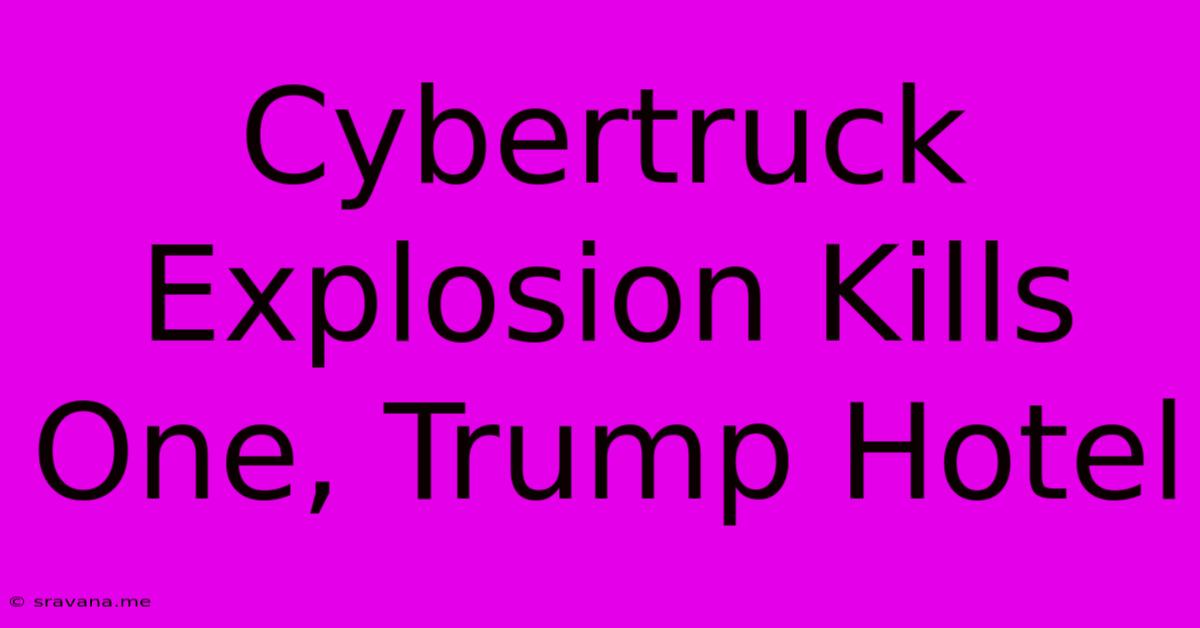 Cybertruck Explosion Kills One, Trump Hotel