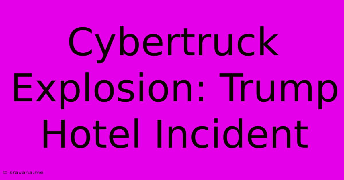 Cybertruck Explosion: Trump Hotel Incident