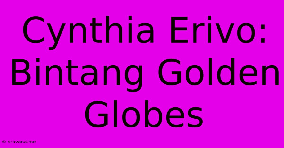 Cynthia Erivo: Bintang Golden Globes