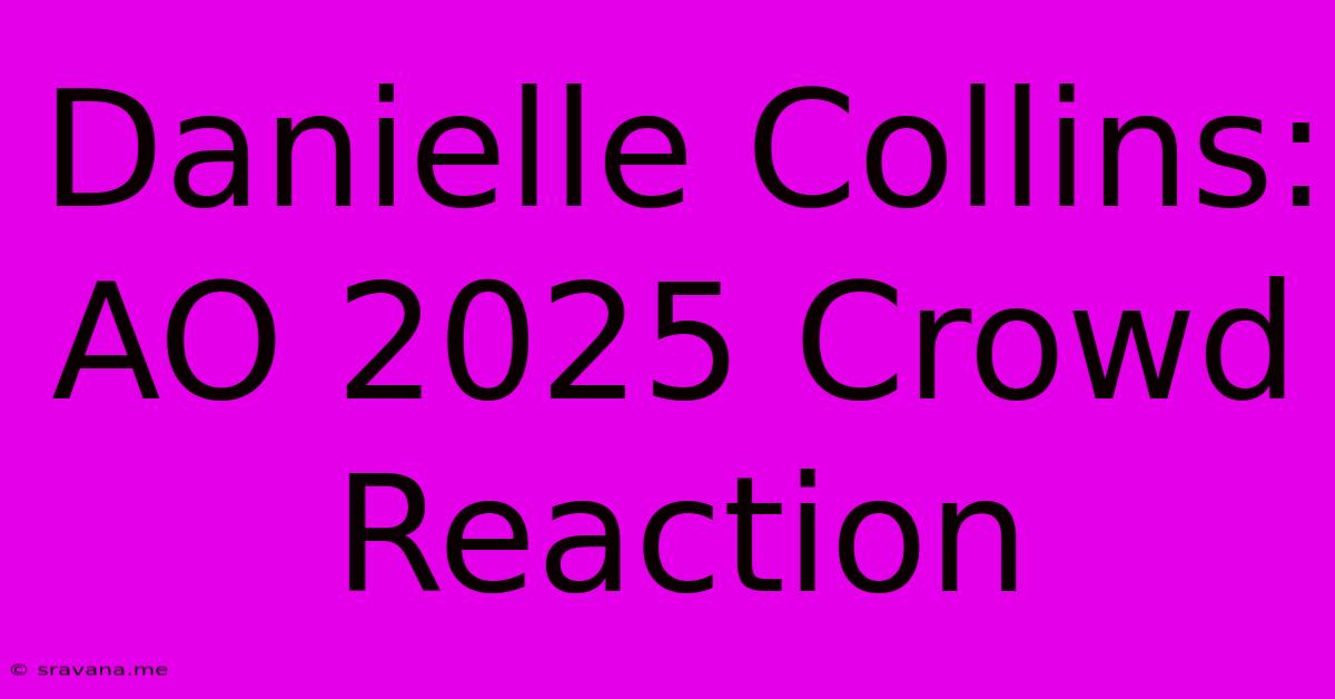 Danielle Collins: AO 2025 Crowd Reaction