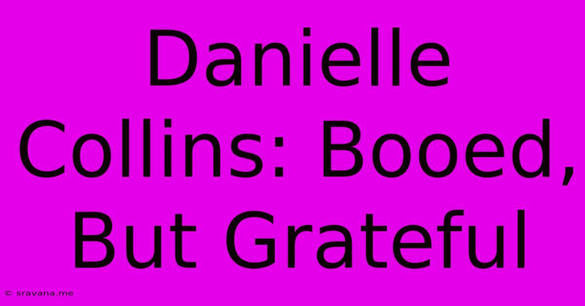 Danielle Collins: Booed, But Grateful