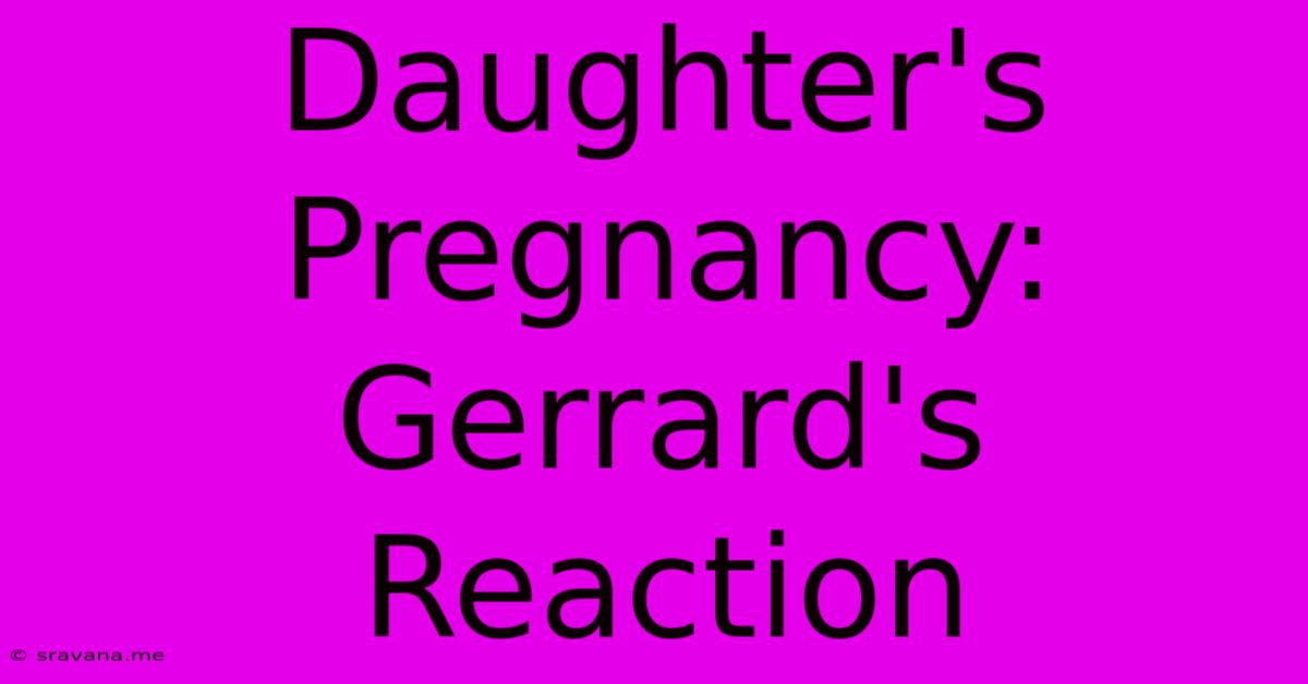 Daughter's Pregnancy: Gerrard's Reaction