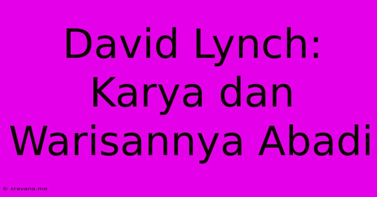 David Lynch:  Karya Dan Warisannya Abadi