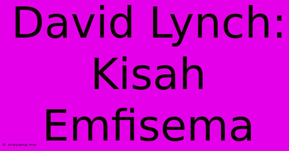 David Lynch:  Kisah Emfisema