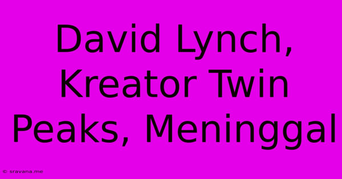 David Lynch, Kreator Twin Peaks, Meninggal