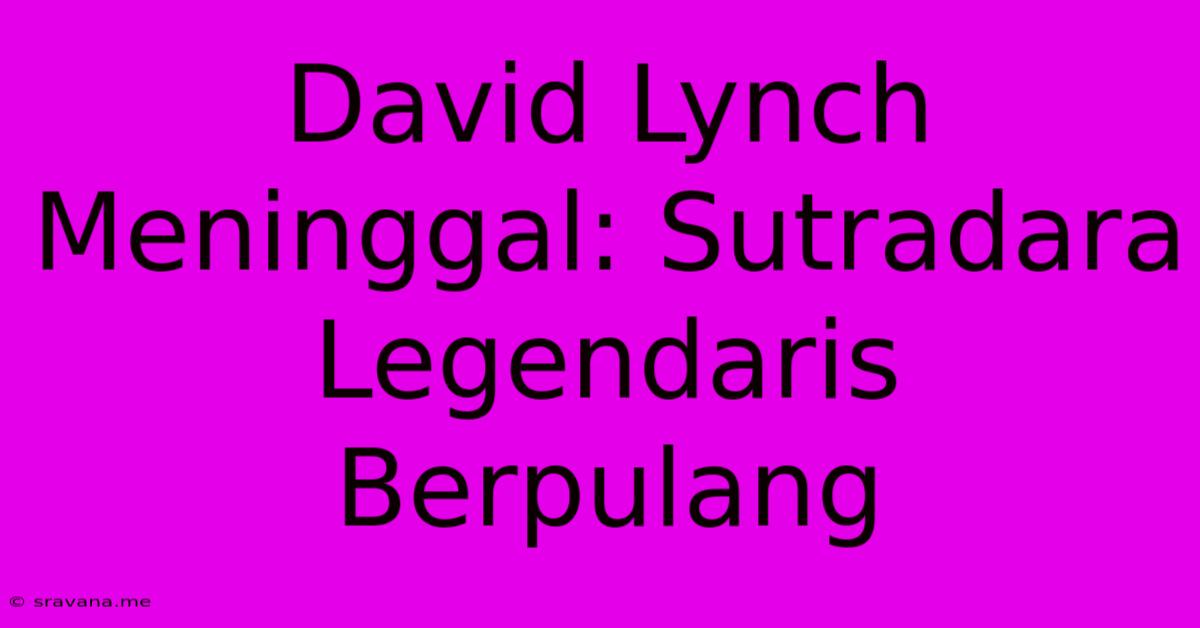 David Lynch Meninggal: Sutradara Legendaris Berpulang