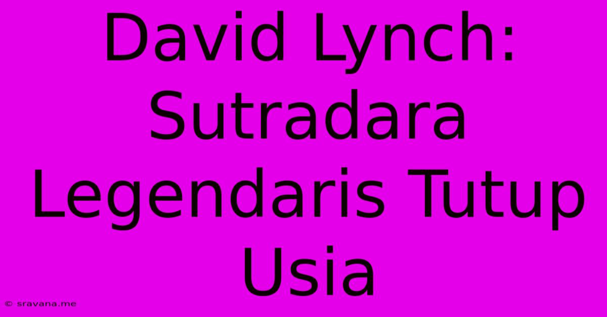 David Lynch: Sutradara Legendaris Tutup Usia