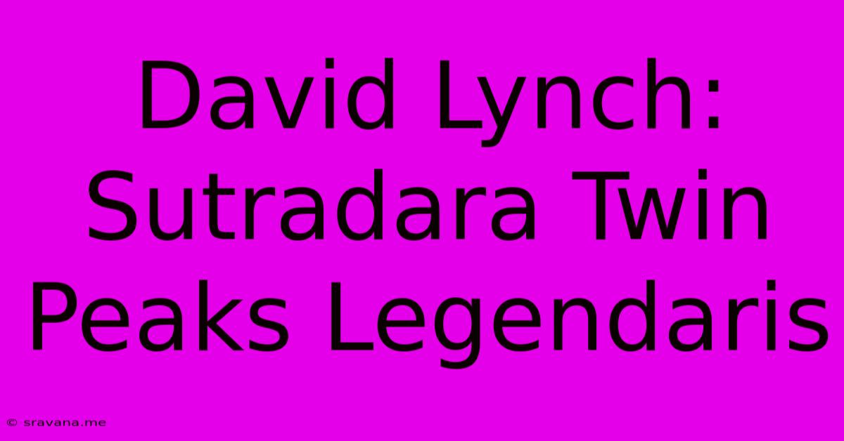 David Lynch: Sutradara Twin Peaks Legendaris