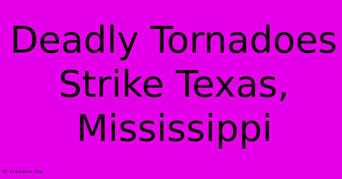 Deadly Tornadoes Strike Texas, Mississippi