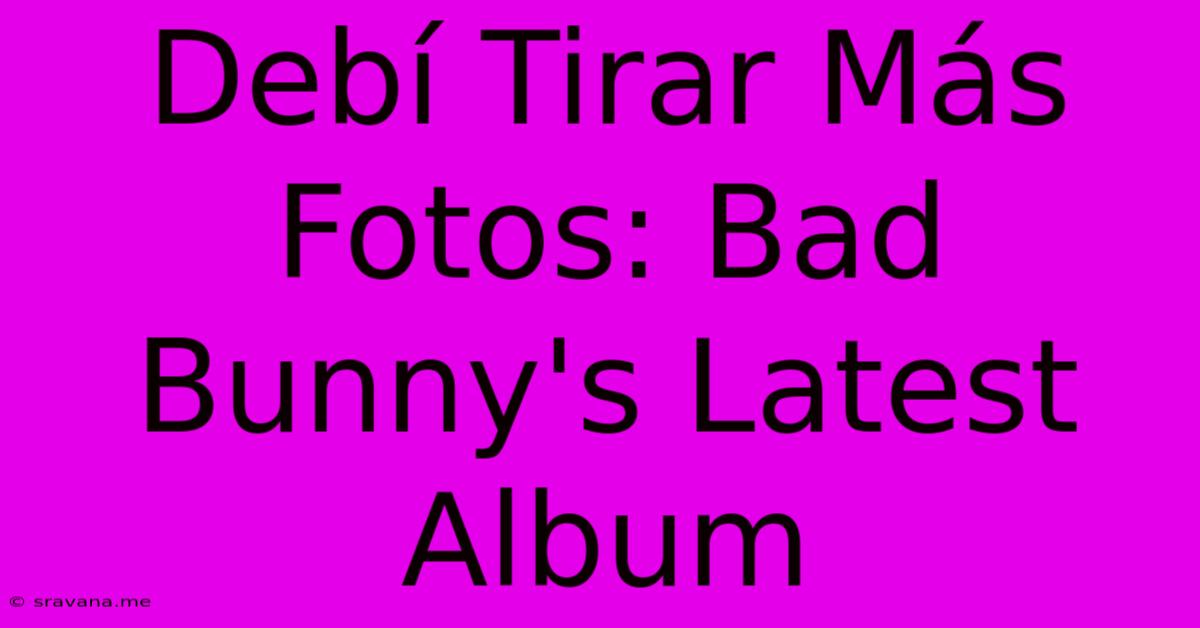 Debí Tirar Más Fotos: Bad Bunny's Latest Album