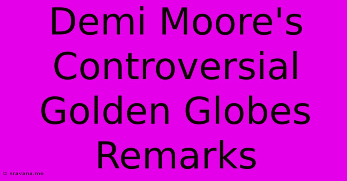 Demi Moore's Controversial Golden Globes Remarks