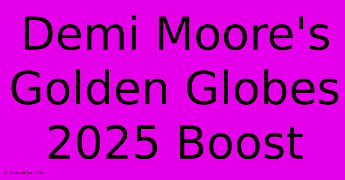 Demi Moore's Golden Globes 2025 Boost