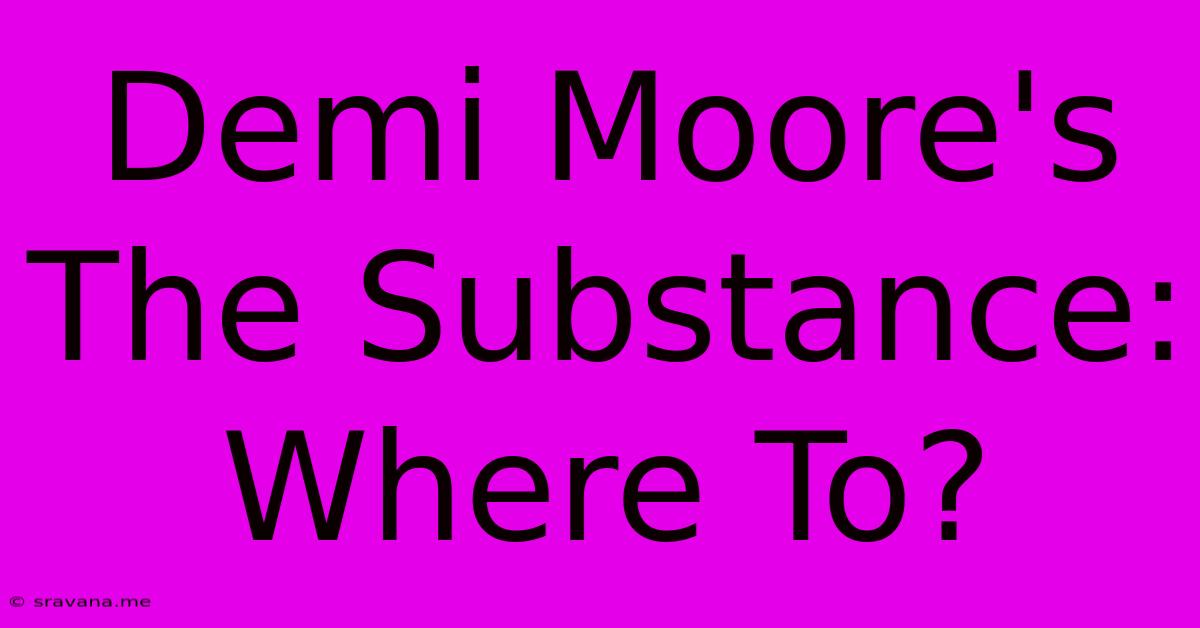 Demi Moore's The Substance: Where To?