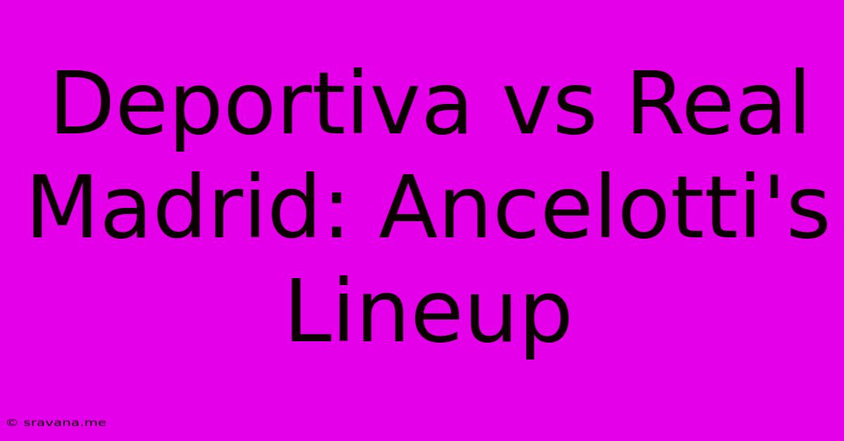 Deportiva Vs Real Madrid: Ancelotti's Lineup