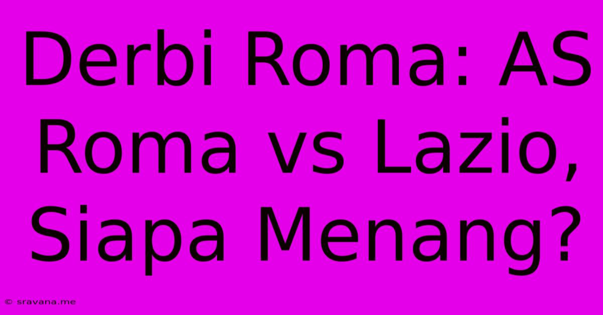 Derbi Roma: AS Roma Vs Lazio, Siapa Menang?