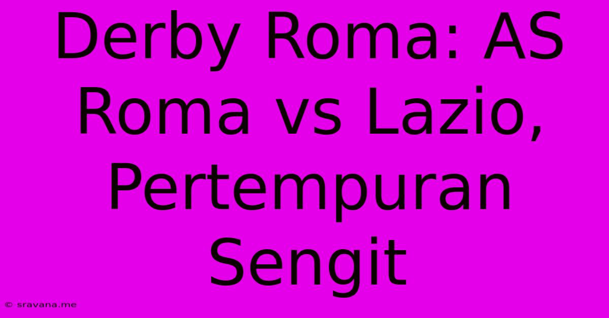 Derby Roma: AS Roma Vs Lazio,  Pertempuran Sengit