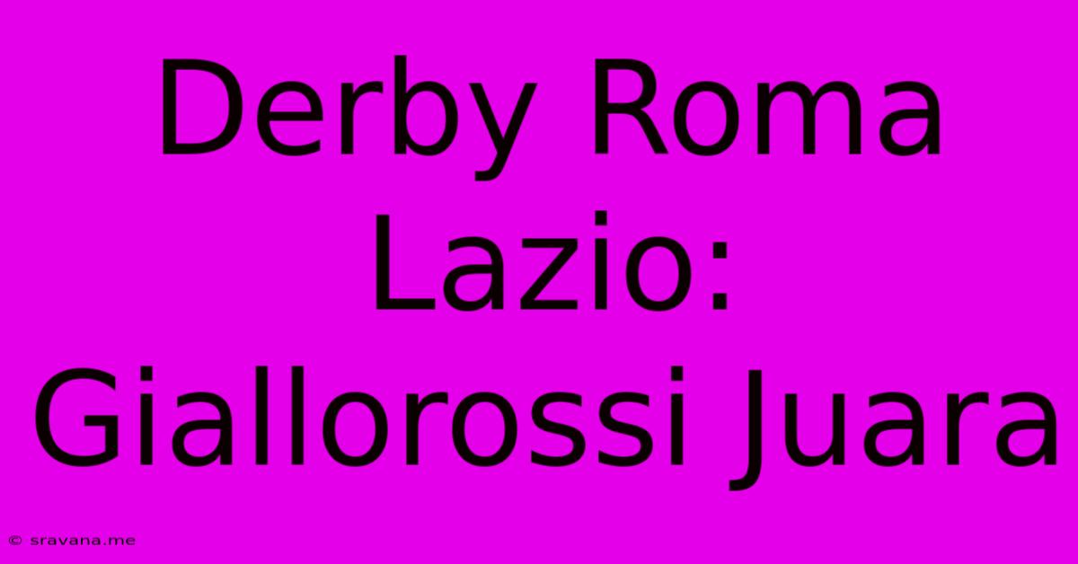 Derby Roma Lazio: Giallorossi Juara