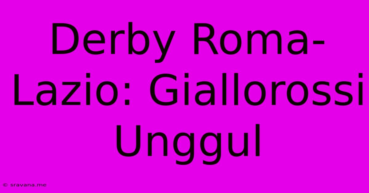 Derby Roma-Lazio: Giallorossi Unggul