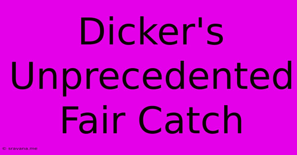 Dicker's Unprecedented Fair Catch