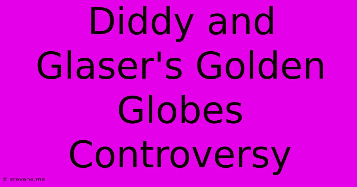 Diddy And Glaser's Golden Globes Controversy