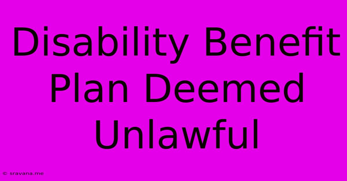 Disability Benefit Plan Deemed Unlawful