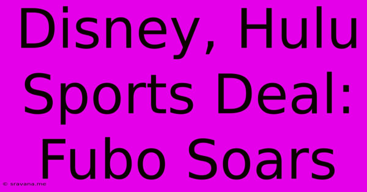 Disney, Hulu Sports Deal: Fubo Soars