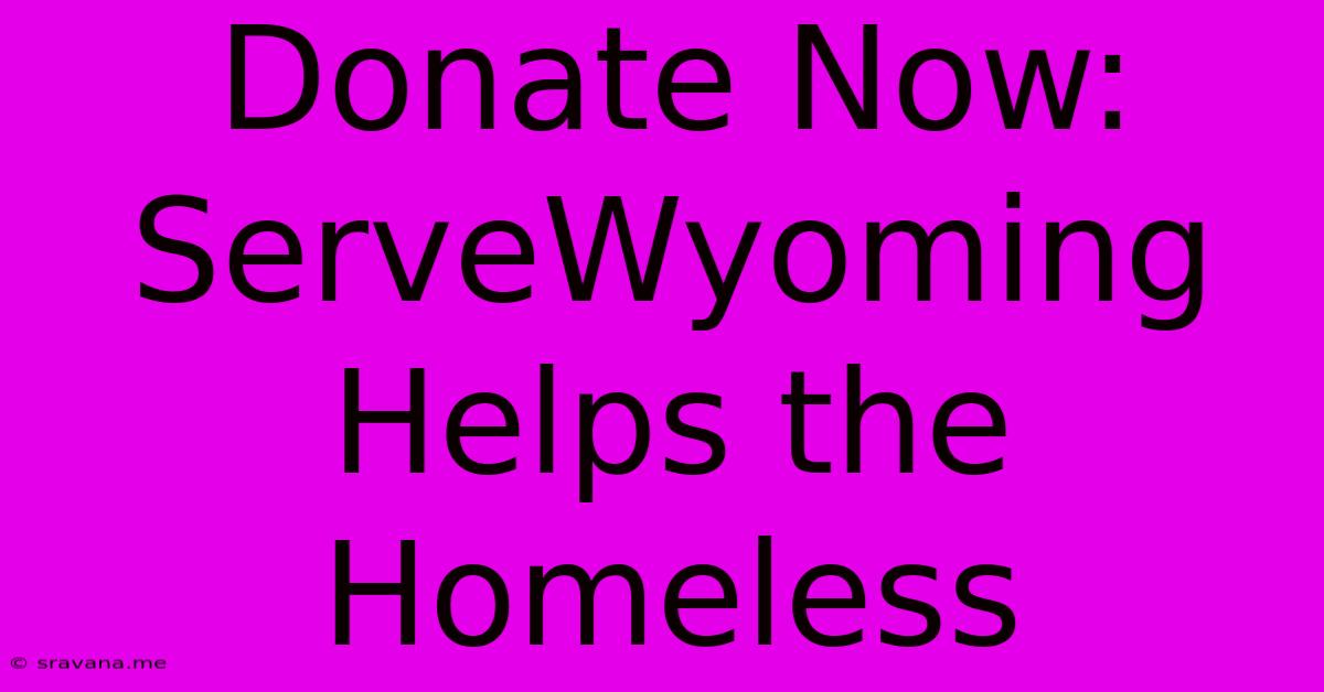 Donate Now: ServeWyoming Helps The Homeless