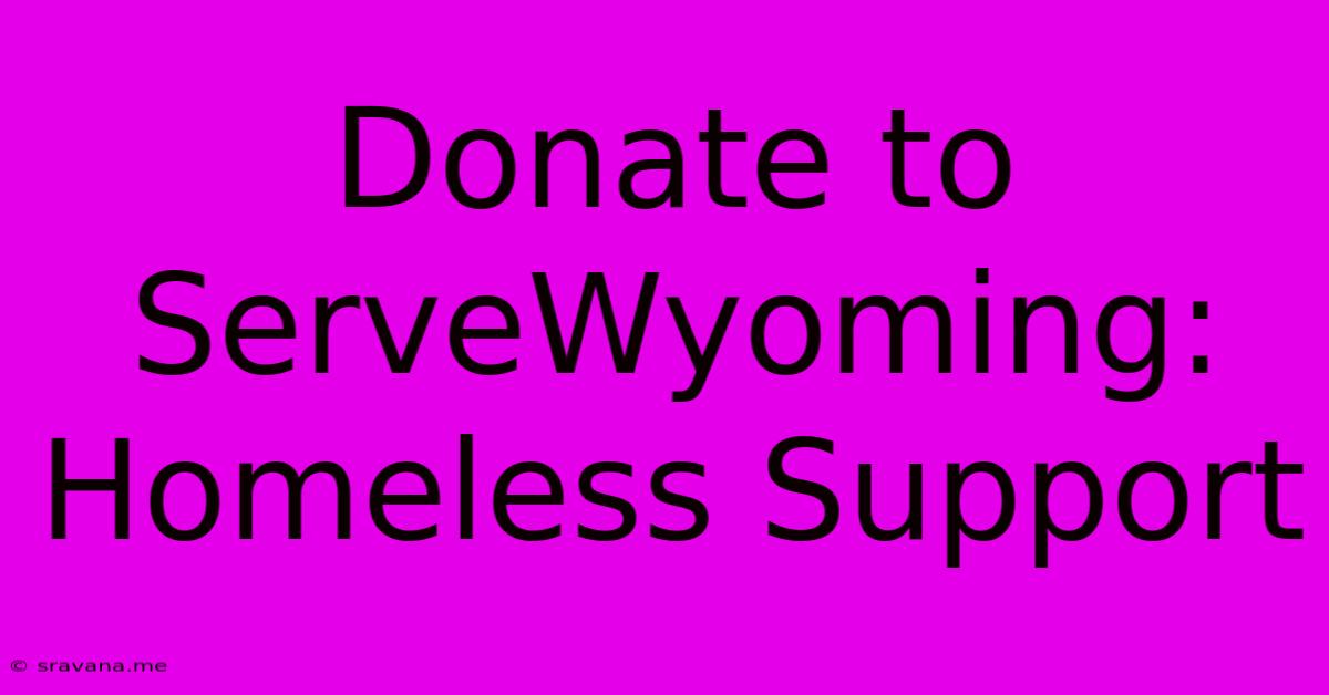 Donate To ServeWyoming: Homeless Support