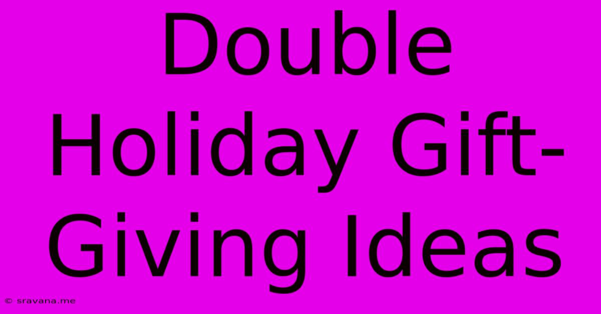 Double Holiday Gift-Giving Ideas