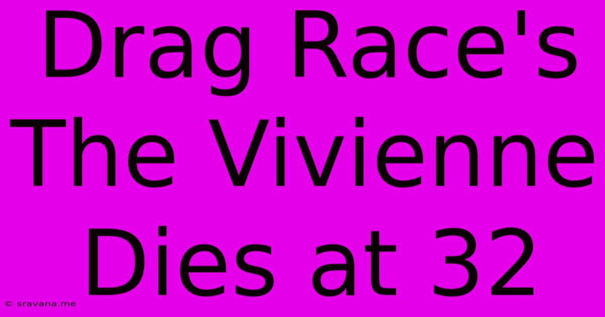 Drag Race's The Vivienne Dies At 32