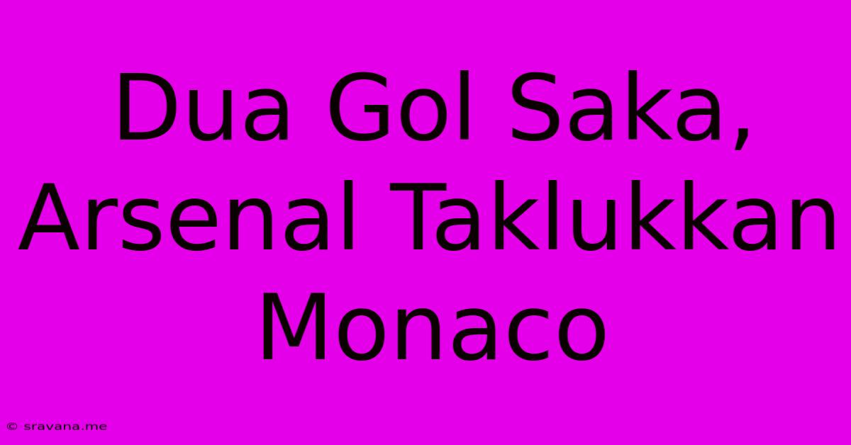 Dua Gol Saka, Arsenal Taklukkan Monaco