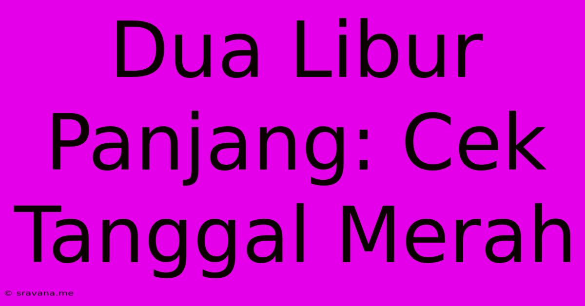 Dua Libur Panjang: Cek Tanggal Merah