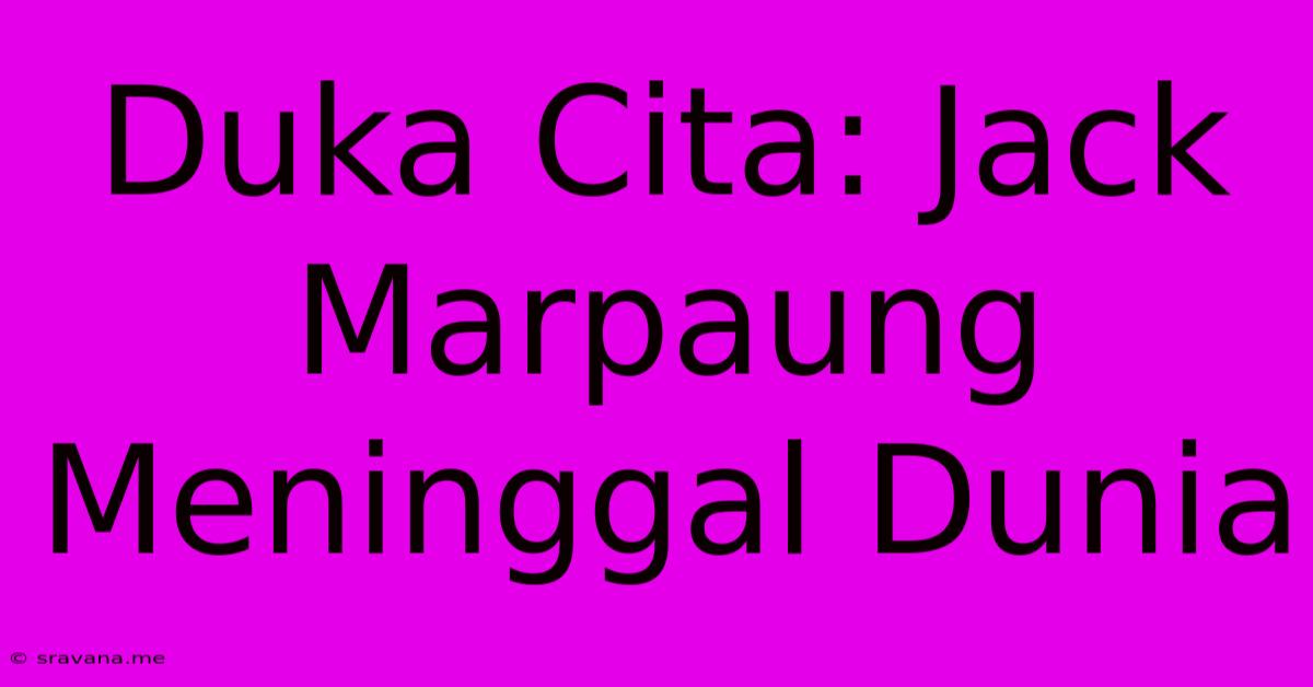 Duka Cita: Jack Marpaung Meninggal Dunia