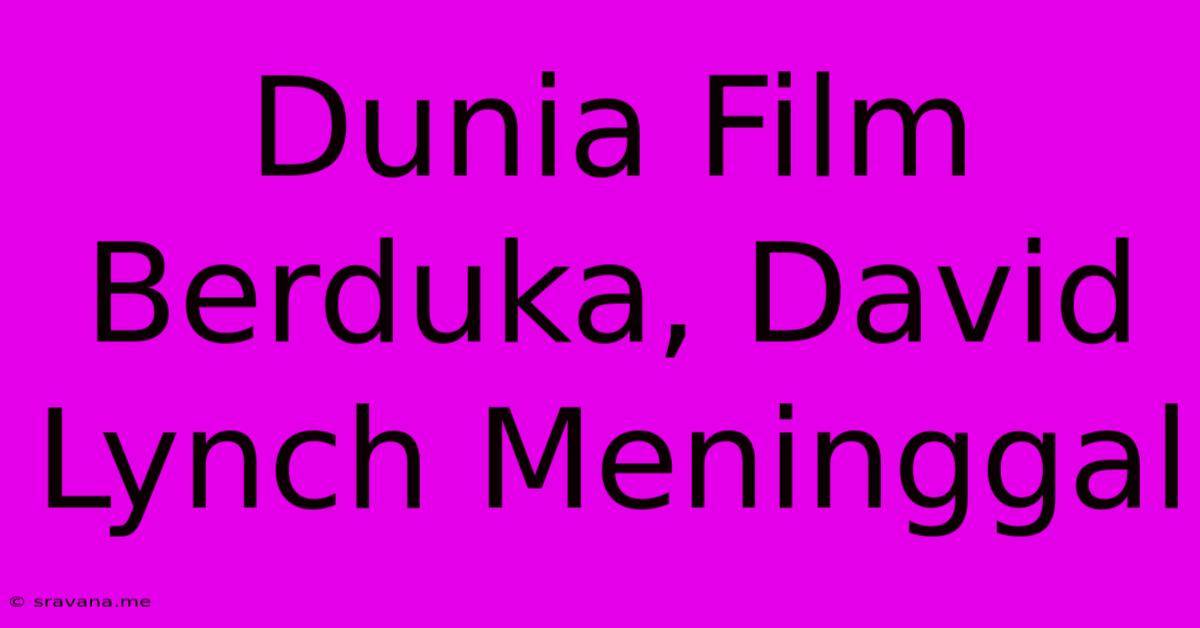 Dunia Film Berduka, David Lynch Meninggal