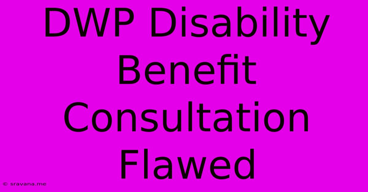 DWP Disability Benefit Consultation Flawed