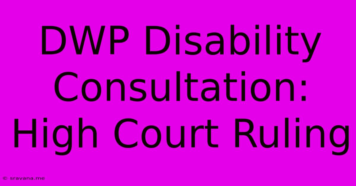 DWP Disability Consultation: High Court Ruling