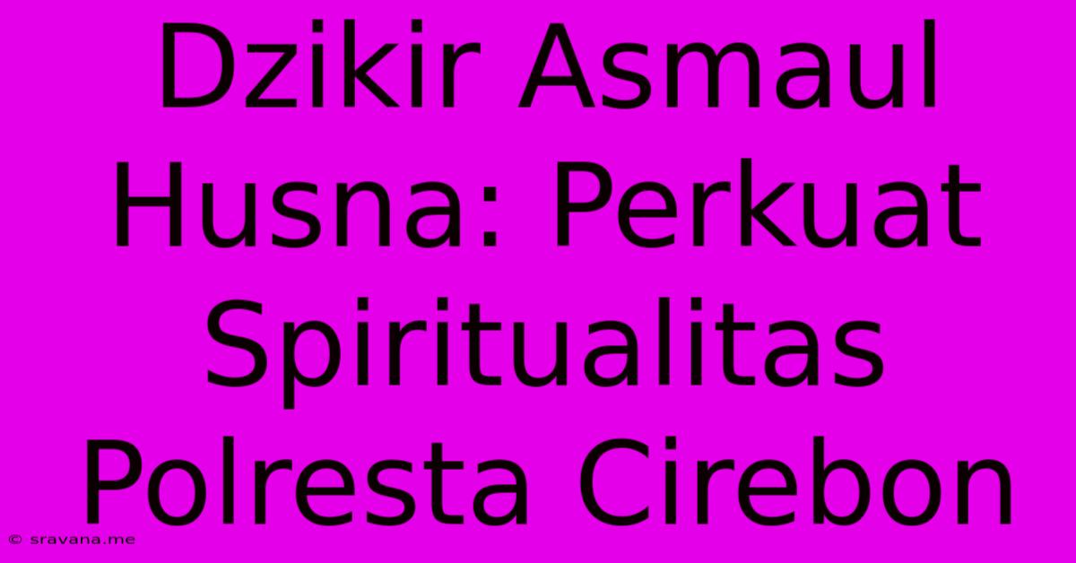 Dzikir Asmaul Husna: Perkuat Spiritualitas Polresta Cirebon