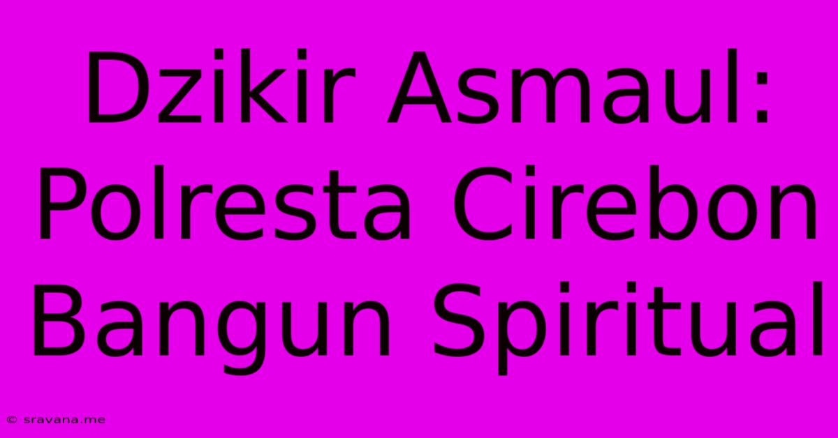 Dzikir Asmaul:  Polresta Cirebon Bangun Spiritual