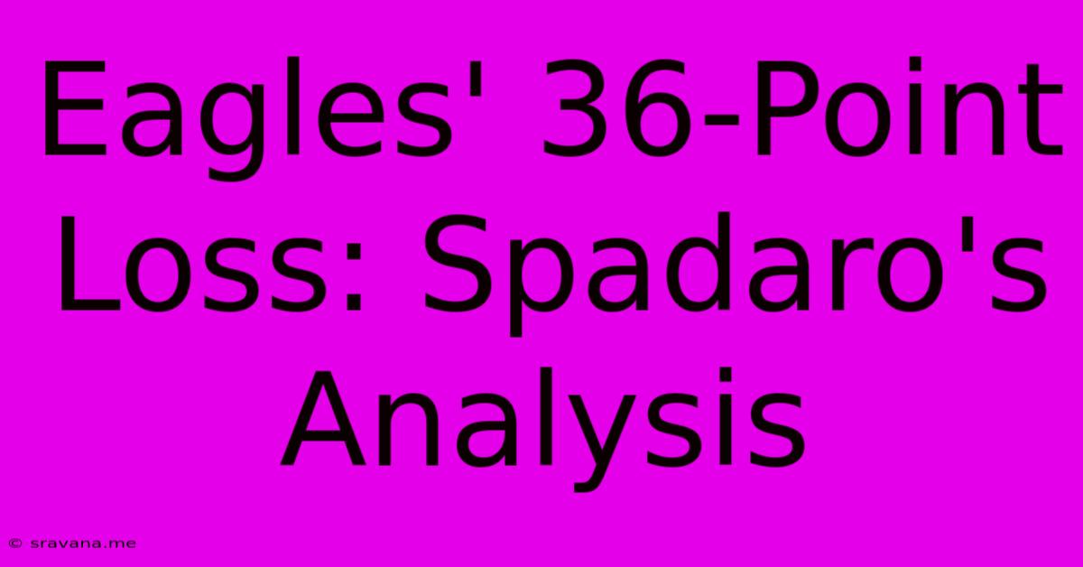 Eagles' 36-Point Loss: Spadaro's Analysis