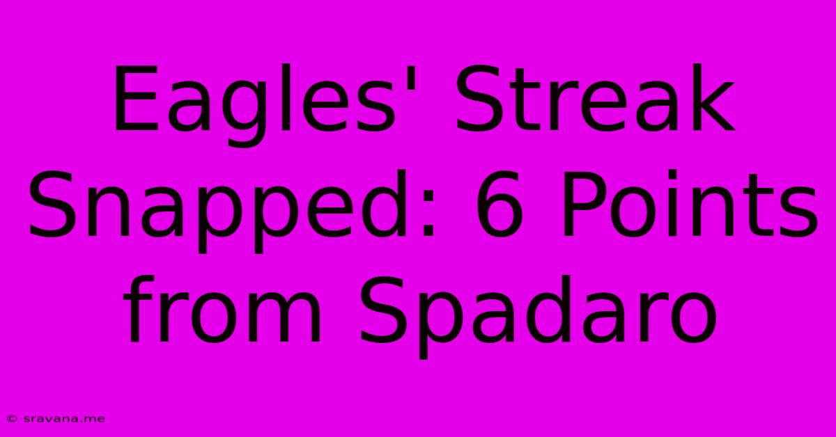 Eagles' Streak Snapped: 6 Points From Spadaro