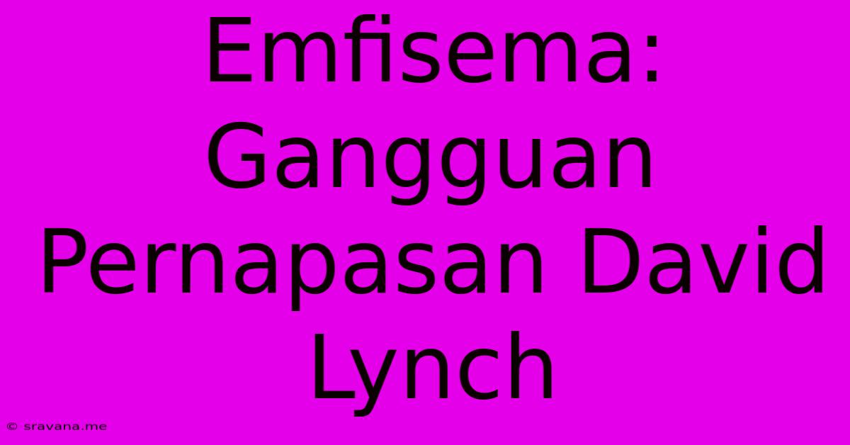 Emfisema: Gangguan Pernapasan David Lynch