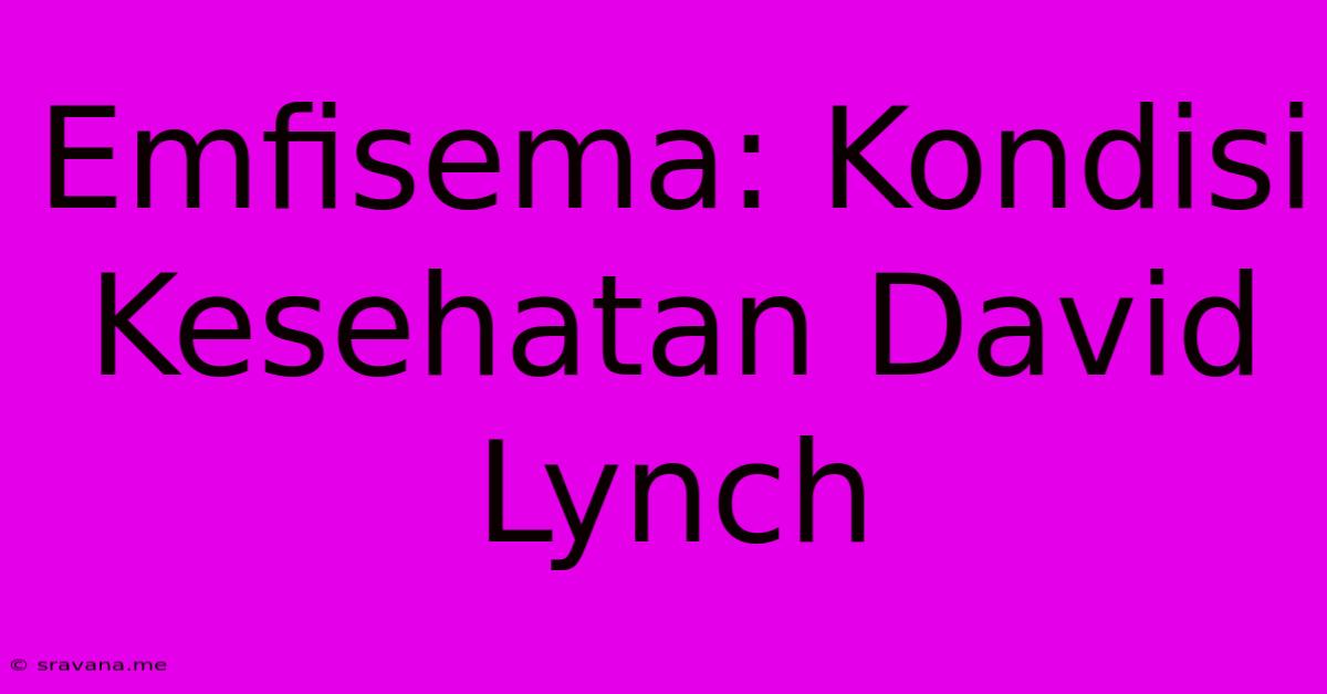 Emfisema: Kondisi Kesehatan David Lynch