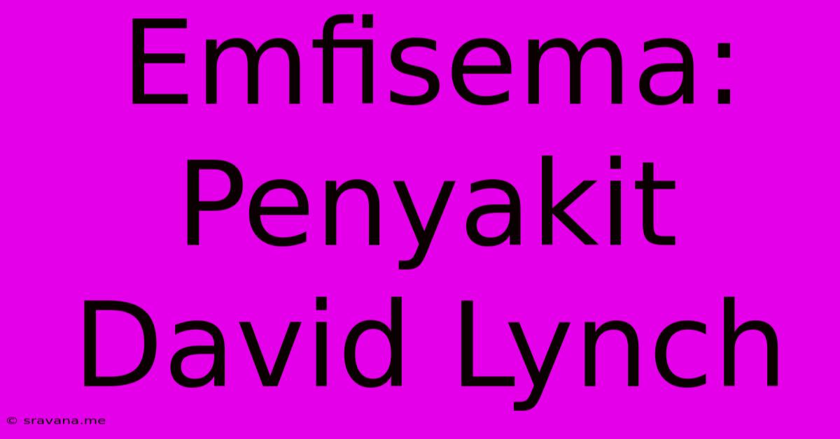 Emfisema: Penyakit David Lynch