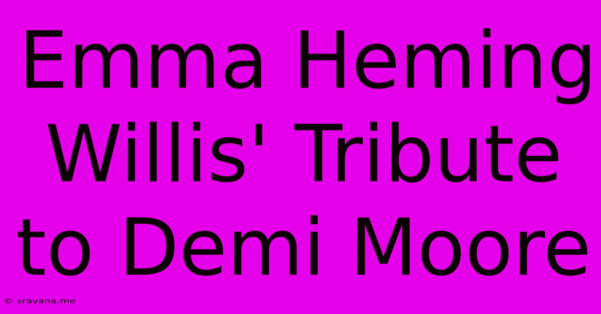 Emma Heming Willis' Tribute To Demi Moore