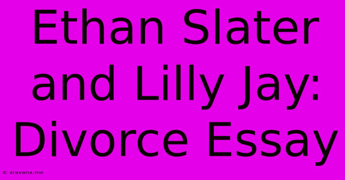 Ethan Slater And Lilly Jay: Divorce Essay