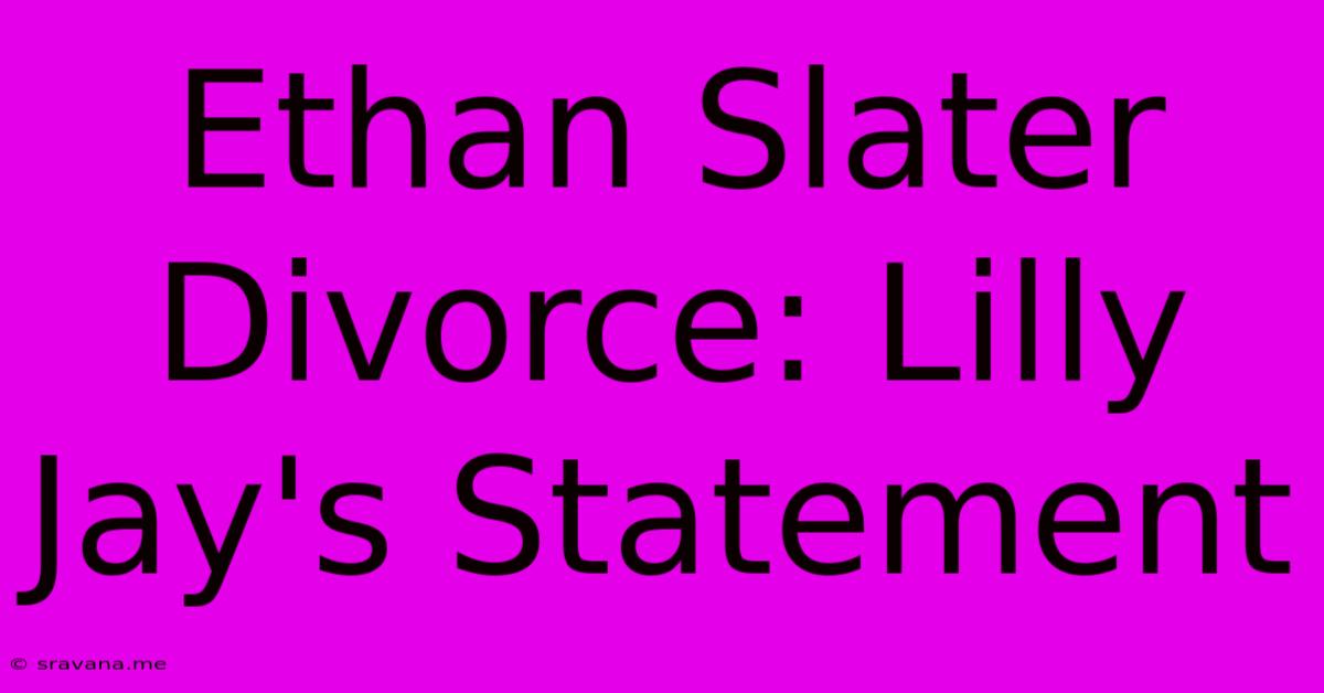 Ethan Slater Divorce: Lilly Jay's Statement