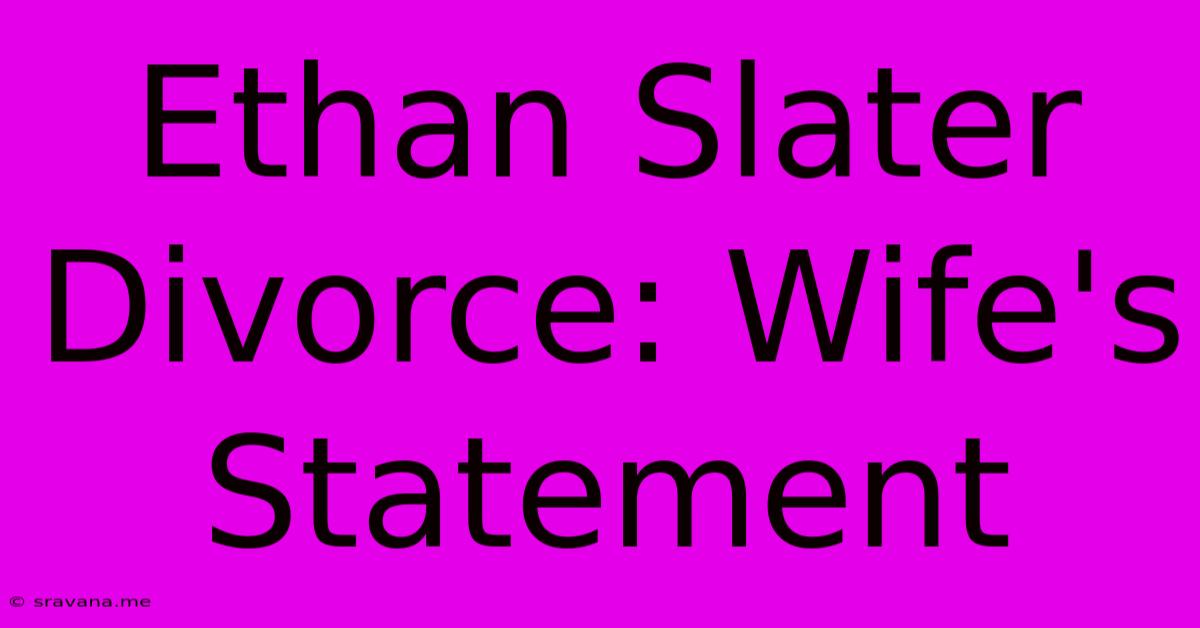 Ethan Slater Divorce: Wife's Statement