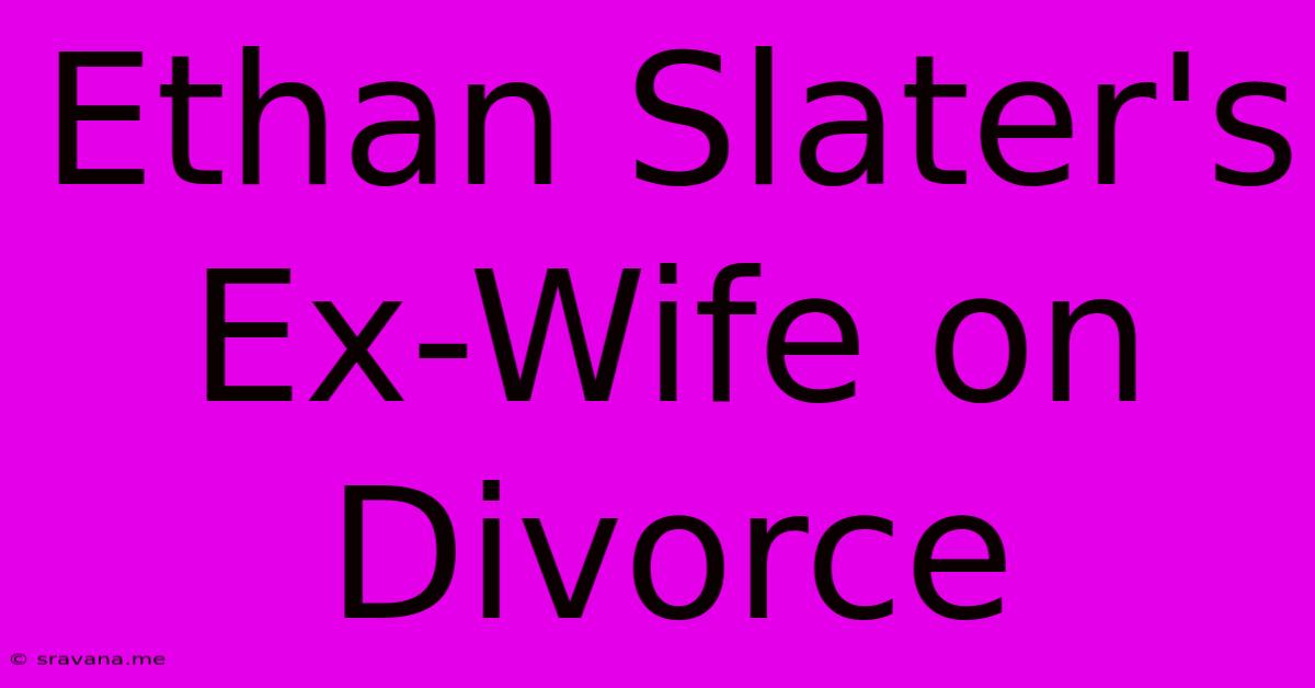 Ethan Slater's Ex-Wife On Divorce